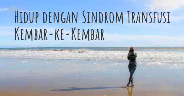 Hidup dengan Sindrom Transfusi Kembar-ke-Kembar