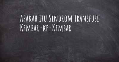 Apakah itu Sindrom Transfusi Kembar-ke-Kembar