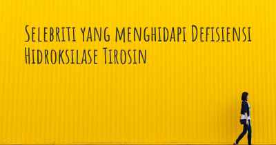 Selebriti yang menghidapi Defisiensi Hidroksilase Tirosin