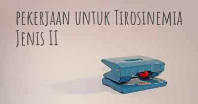 pekerjaan untuk Tirosinemia Jenis II