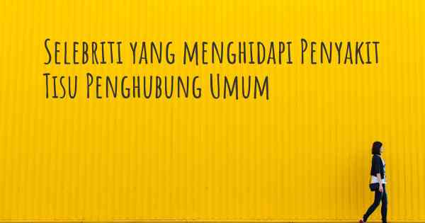 Selebriti yang menghidapi Penyakit Tisu Penghubung Umum