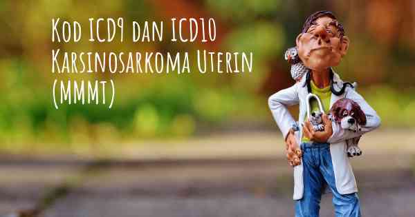 Kod ICD9 dan ICD10 Karsinosarkoma Uterin (MMMT)