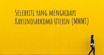 Selebriti yang menghidapi Karsinosarkoma Uterin (MMMT)