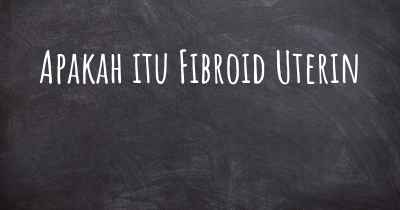 Apakah itu Fibroid Uterin