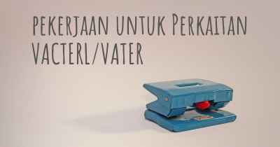 pekerjaan untuk Perkaitan VACTERL/VATER