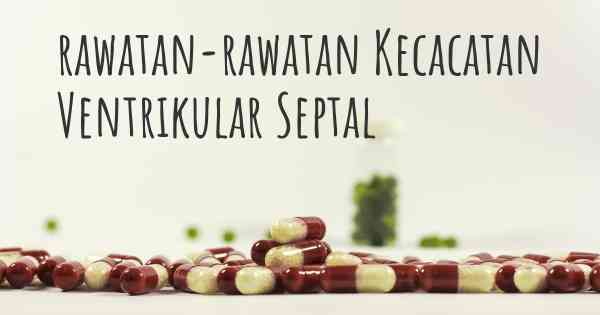 rawatan-rawatan Kecacatan Ventrikular Septal