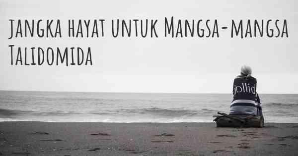 jangka hayat untuk Mangsa-mangsa Talidomida