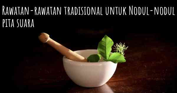 Rawatan-rawatan tradisional untuk Nodul-nodul pita suara