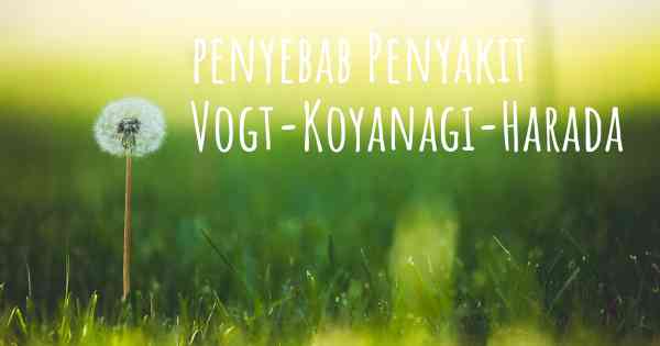 penyebab Penyakit Vogt-Koyanagi-Harada