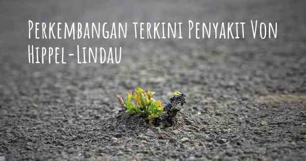 Perkembangan terkini Penyakit Von Hippel-Lindau