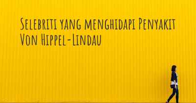 Selebriti yang menghidapi Penyakit Von Hippel-Lindau