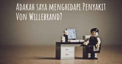 Adakah saya menghidapi Penyakit Von Willebrand?