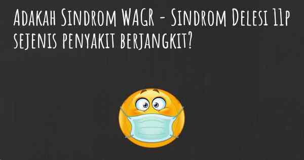 Adakah Sindrom WAGR - Sindrom Delesi 11p sejenis penyakit berjangkit?