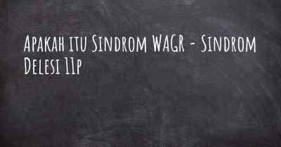 Apakah itu Sindrom WAGR - Sindrom Delesi 11p