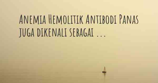 Anemia Hemolitik Antibodi Panas juga dikenali sebagai ...