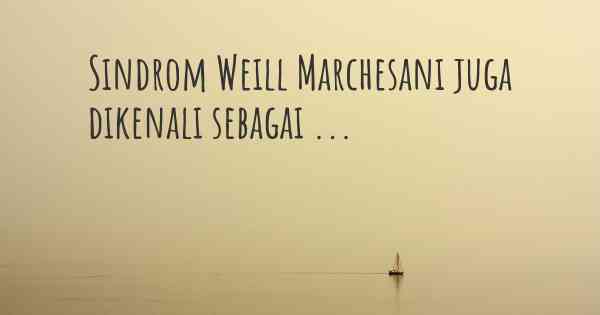 Sindrom Weill Marchesani juga dikenali sebagai ...