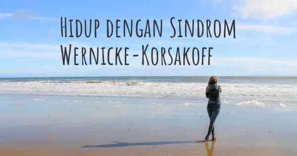 Hidup dengan Sindrom Wernicke-Korsakoff