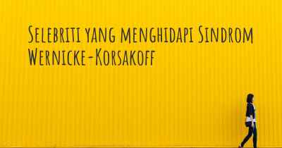 Selebriti yang menghidapi Sindrom Wernicke-Korsakoff