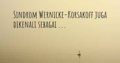 Sindrom Wernicke-Korsakoff juga dikenali sebagai ...