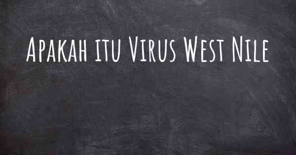 Apakah itu Virus West Nile