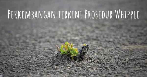 Perkembangan terkini Prosedur Whipple