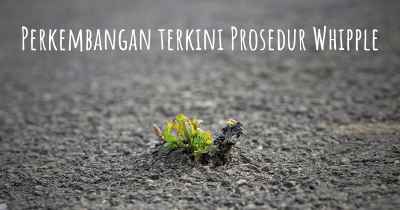 Perkembangan terkini Prosedur Whipple