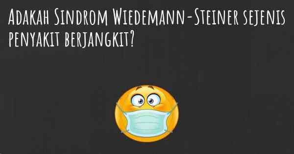 Adakah Sindrom Wiedemann-Steiner sejenis penyakit berjangkit?