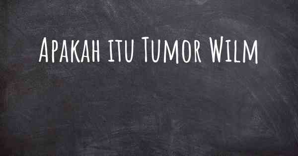 Apakah itu Tumor Wilm