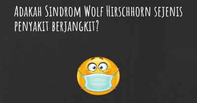 Adakah Sindrom Wolf Hirschhorn sejenis penyakit berjangkit?