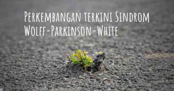 Perkembangan terkini Sindrom Wolff-Parkinson-White