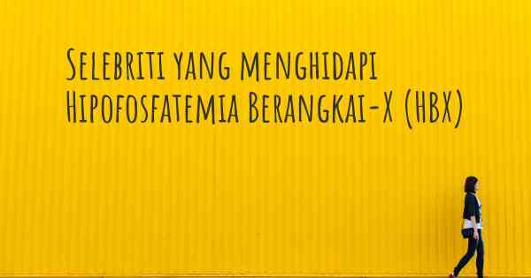 Selebriti yang menghidapi Hipofosfatemia Berangkai-X (HBX)