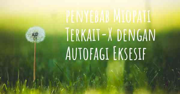penyebab Miopati Terkait-X dengan Autofagi Eksesif