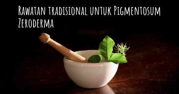 Rawatan tradisional untuk Pigmentosum Zeroderma