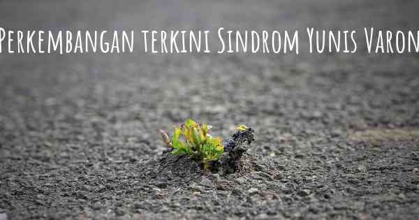 Perkembangan terkini Sindrom Yunis Varon