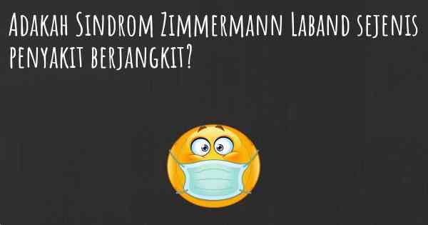 Adakah Sindrom Zimmermann Laband sejenis penyakit berjangkit?