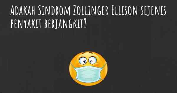 Adakah Sindrom Zollinger Ellison sejenis penyakit berjangkit?