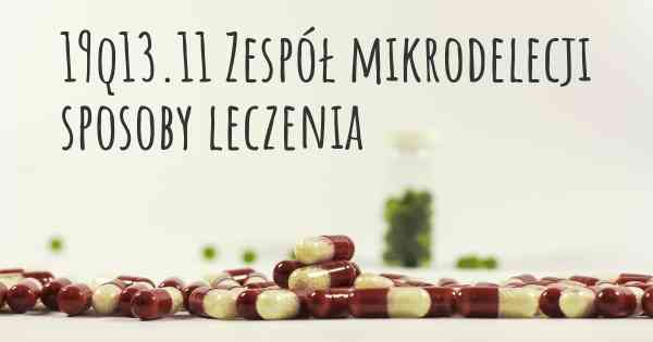 19q13.11 Zespół mikrodelecji sposoby leczenia