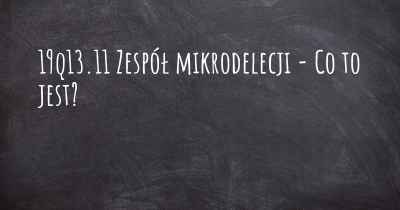 19q13.11 Zespół mikrodelecji - Co to jest?