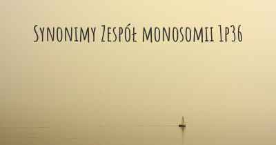 Synonimy Zespół monosomii 1p36
