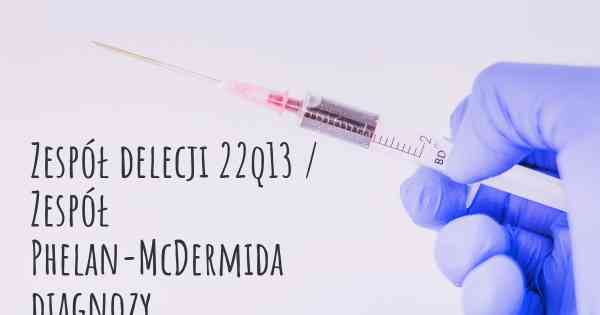 Zespół delecji 22q13 / Zespół Phelan-McDermida diagnozy