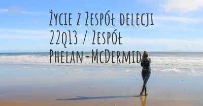 Życie z Zespół delecji 22q13 / Zespół Phelan-McDermida