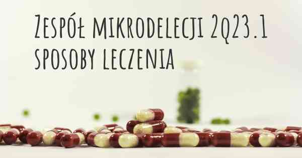 Zespół mikrodelecji 2q23.1 sposoby leczenia