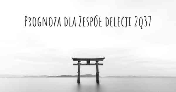 Prognoza dla Zespół delecji 2q37