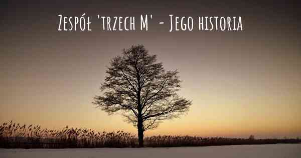 Zespół 'trzech M' - Jego historia