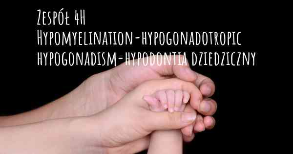 Zespół 4H Hypomyelination-hypogonadotropic hypogonadism-hypodontia dziedziczny