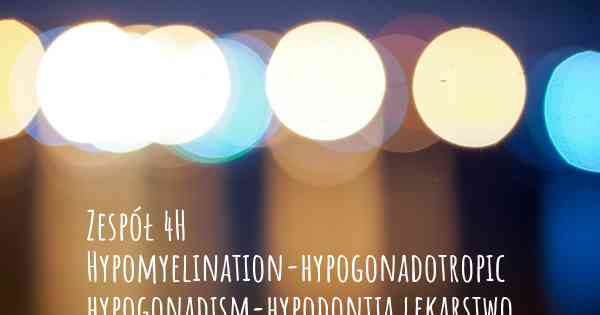Zespół 4H Hypomyelination-hypogonadotropic hypogonadism-hypodontia lekarstwo