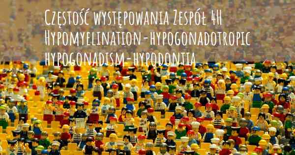 Częstość występowania Zespół 4H Hypomyelination-hypogonadotropic hypogonadism-hypodontia