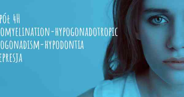 Zespół 4H Hypomyelination-hypogonadotropic hypogonadism-hypodontia i depresja