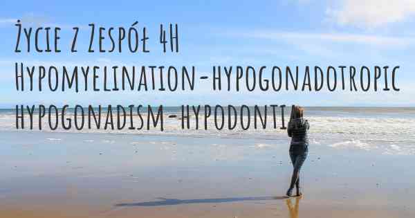 Życie z Zespół 4H Hypomyelination-hypogonadotropic hypogonadism-hypodontia