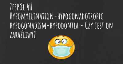 Zespół 4H Hypomyelination-hypogonadotropic hypogonadism-hypodontia - Czy jest on zaraźliwy?